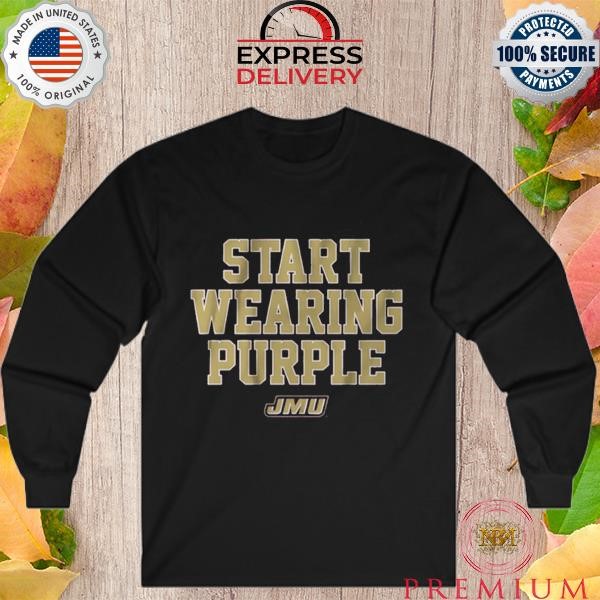 Jmu start wearing purple 2024 shirt, hoodie, sweater, long sleeve and