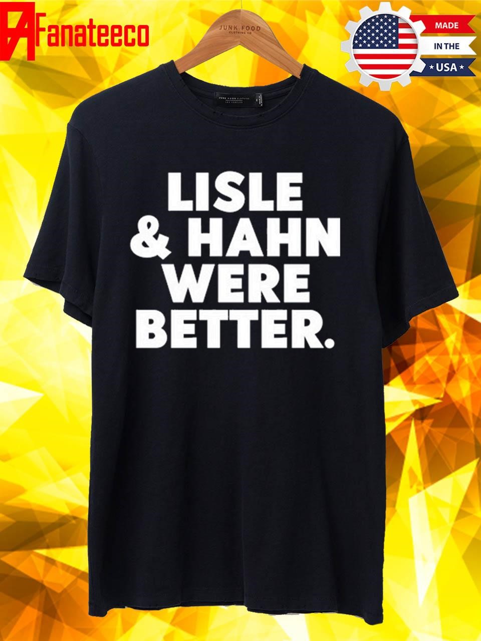 Funny Maury Vasquez Lisle & Hahn Were Better Shirt