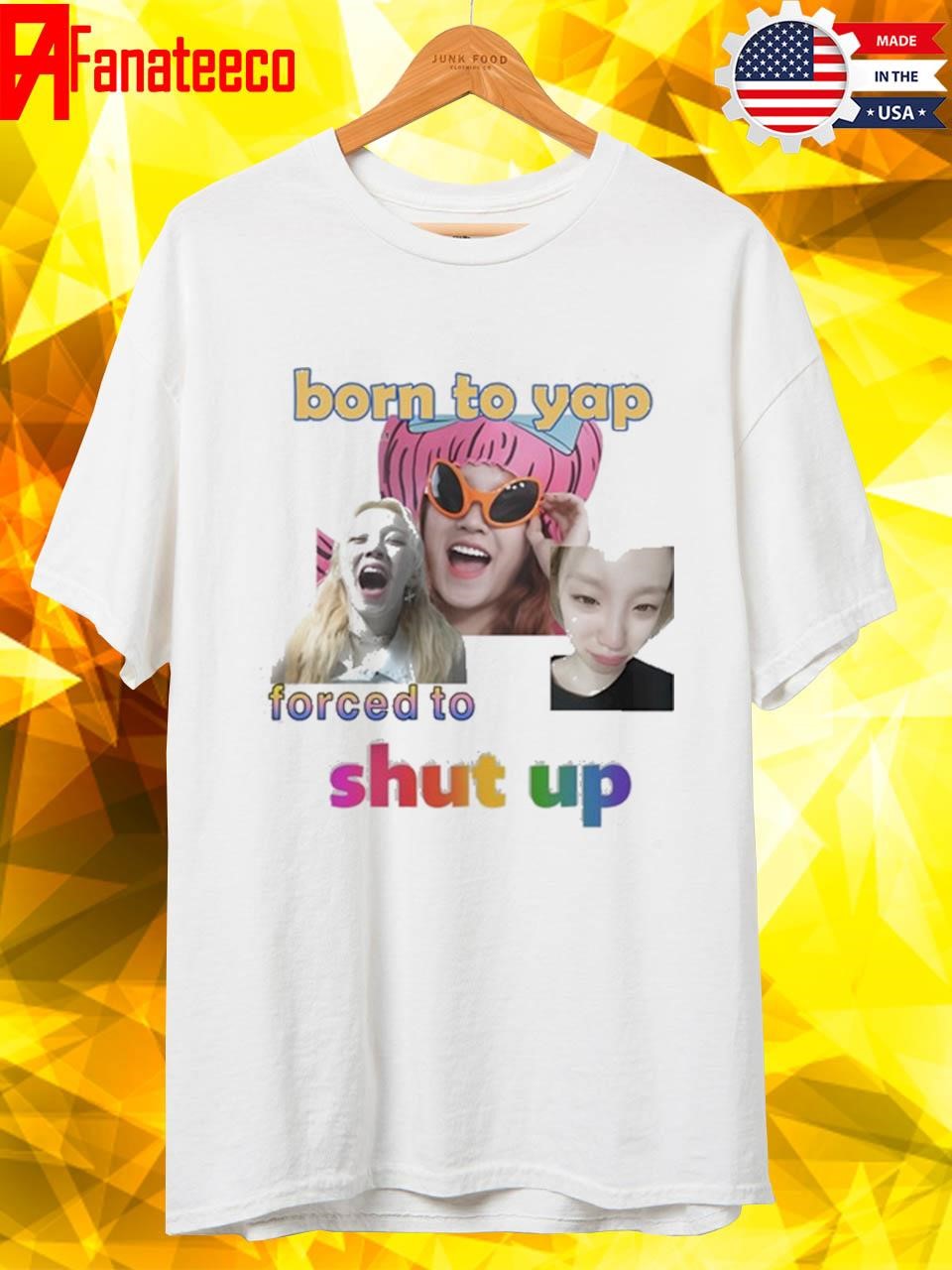 Yeontaufoo Yuqi's Born To Yap Forced To Shut Up shirt