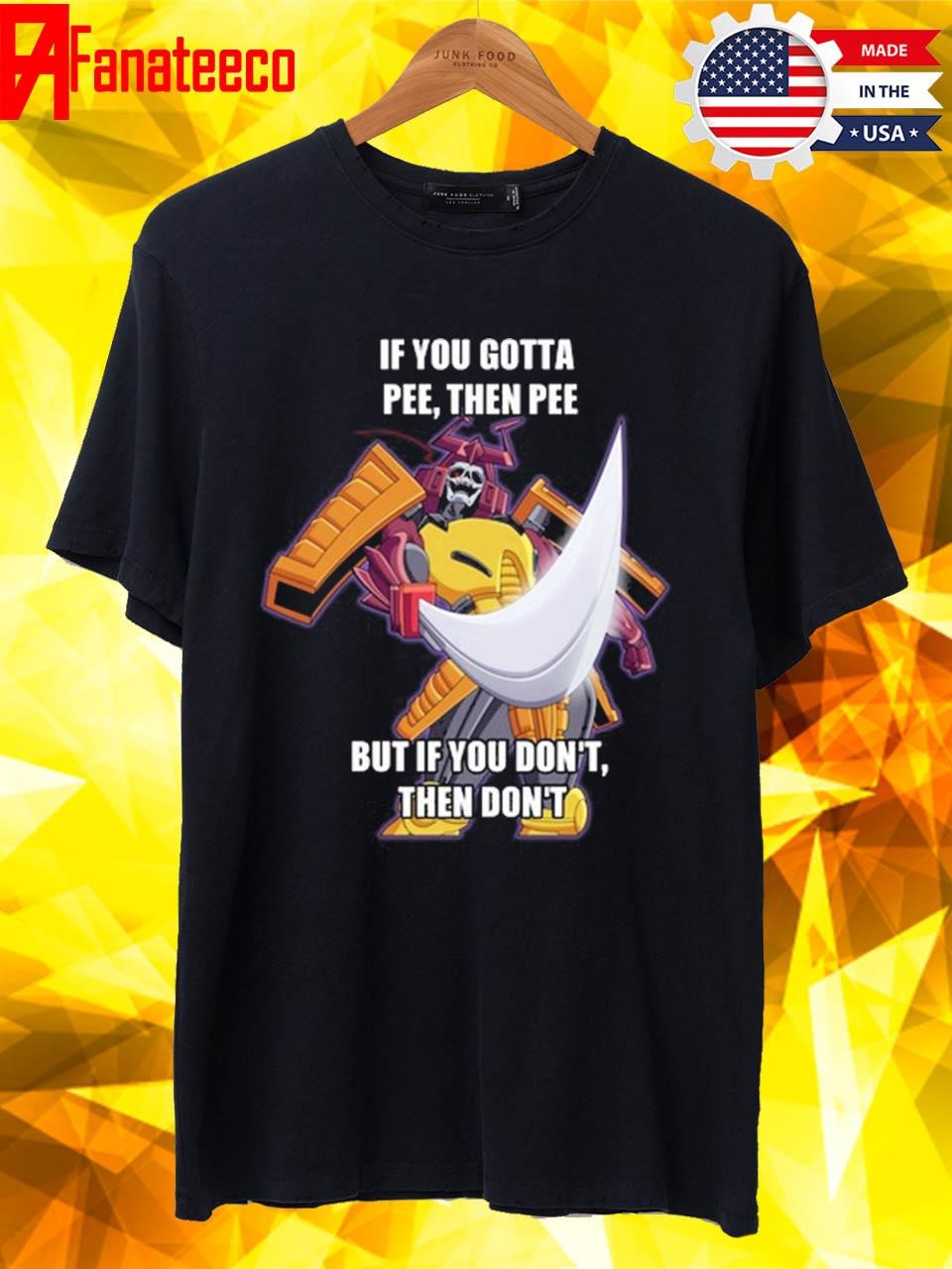 If You Gotta Pee Then Pee But If You Don't Then Don't 2024 Shirt