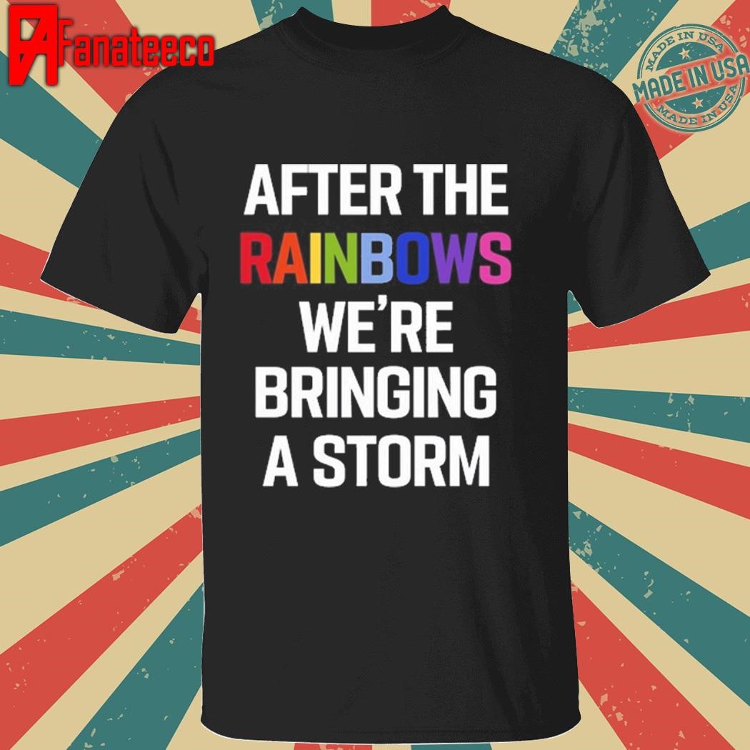 After the rainbows we're bringing a storm shirt