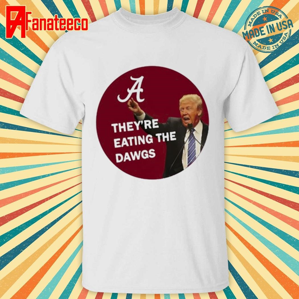 Alabama Trump They're Eating The Dawgs Shirt