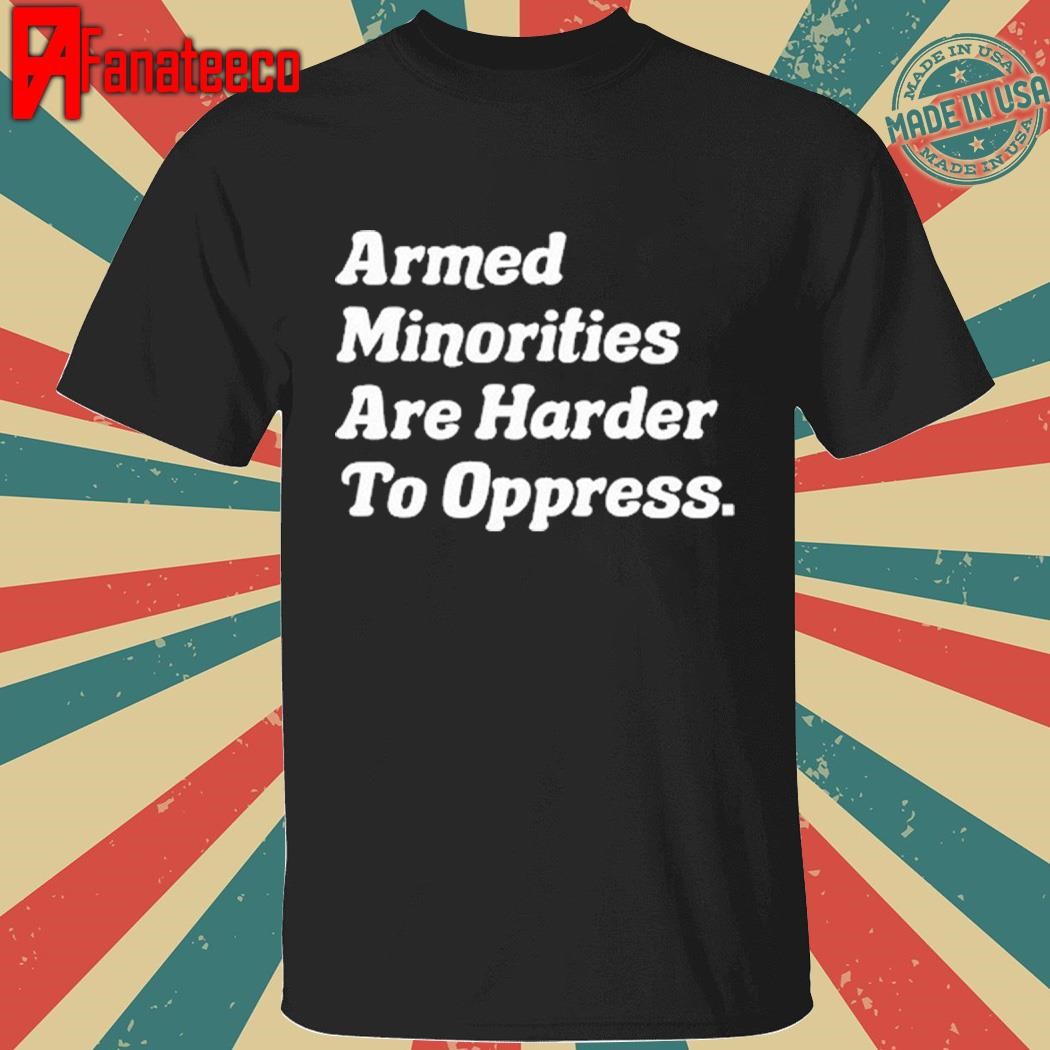 Armed Minorities Are Harder To Oppress Shirt