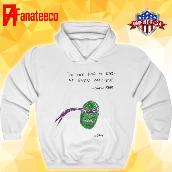 Donatello In The End It Doesnt Even Matter Linkin Park Shirt Hoodie Donatello In The End It Doesnt Even Matter Linkin Park Shirt Hoodie