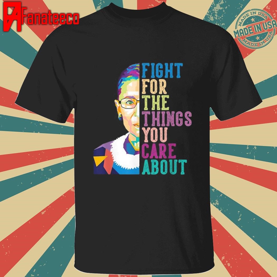 Fight for the things you care about shirt