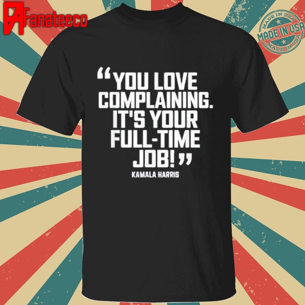 Funny Kamala Harris 2024,You love complaining It’s your full-time T-Shirt