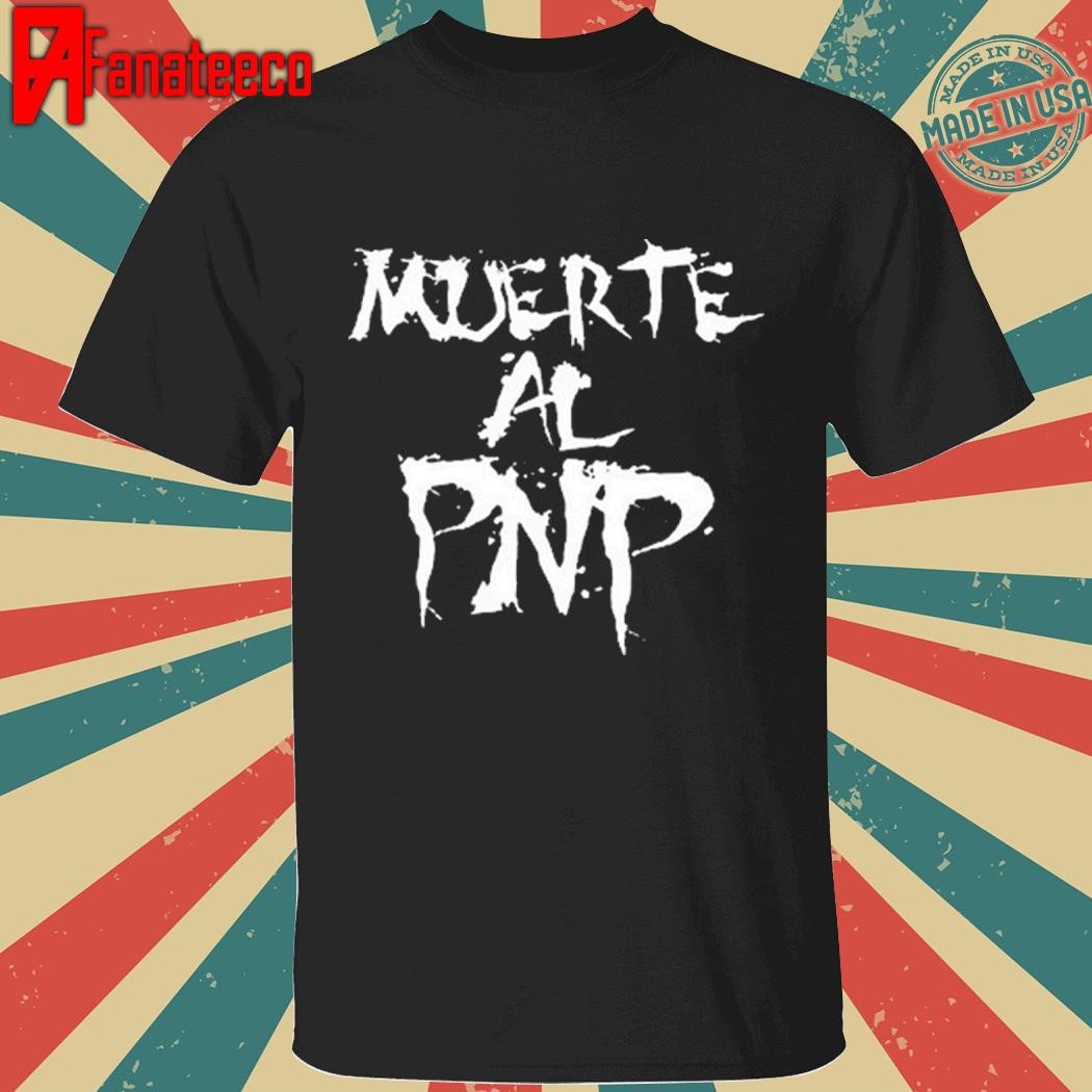 Funny Muerte Al Pnp 2024 Shirt