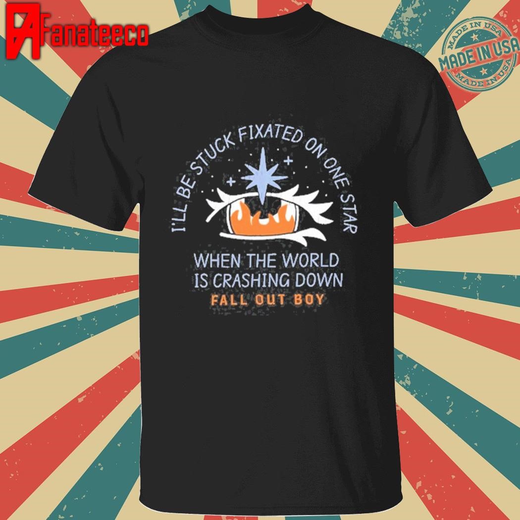 I'll Be Stuck Fixated On One Star When The World Is Crashing Down Shirt