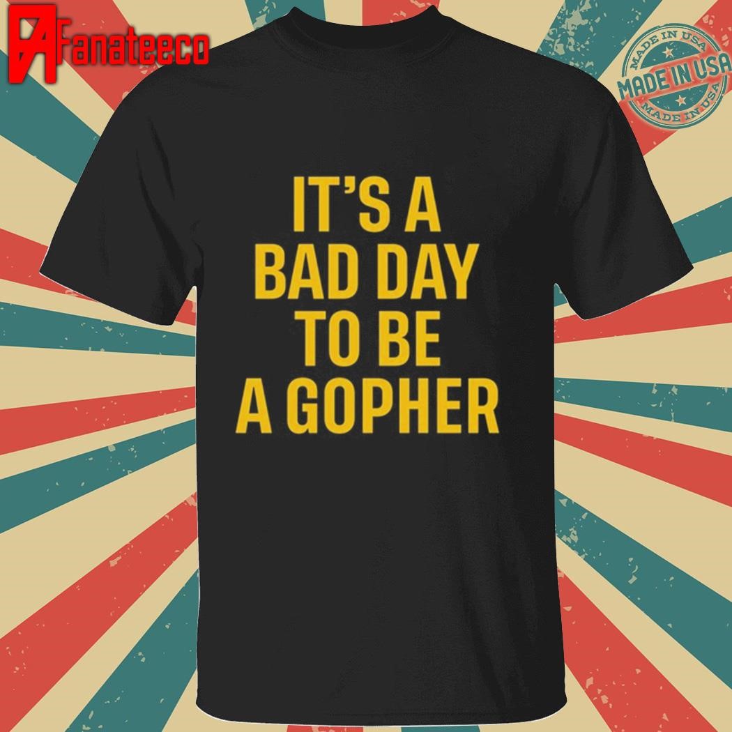 It's A Bad Day To Be A Gopher shirt