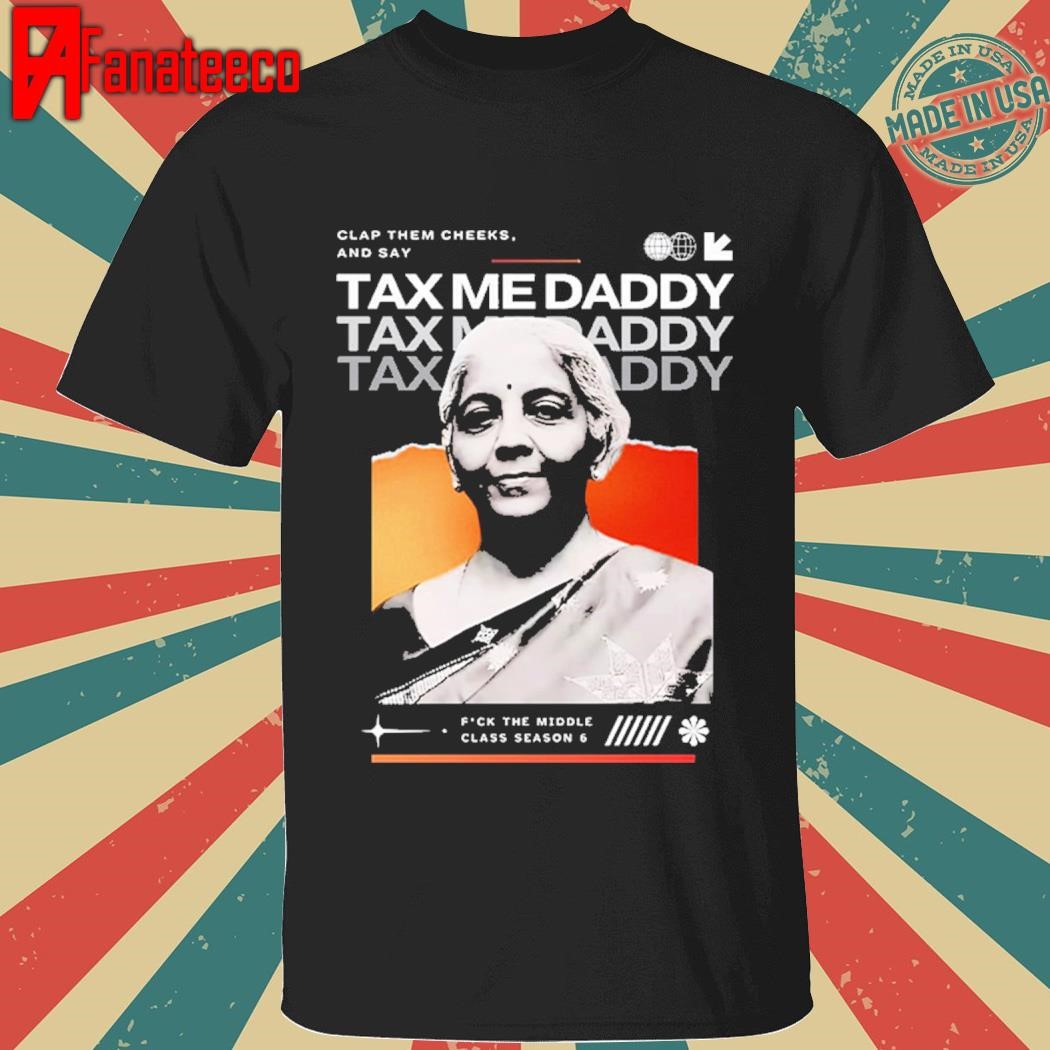 Nirmala Sitharaman Clap Them Cheeks And Say Tax Me Daddy Shirt