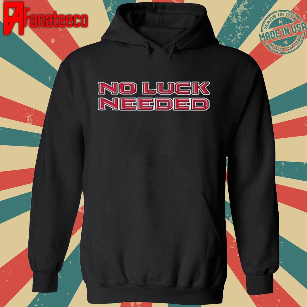 No Luck Needed Shirt, hoodie, sweater, long sleeve and tank top
