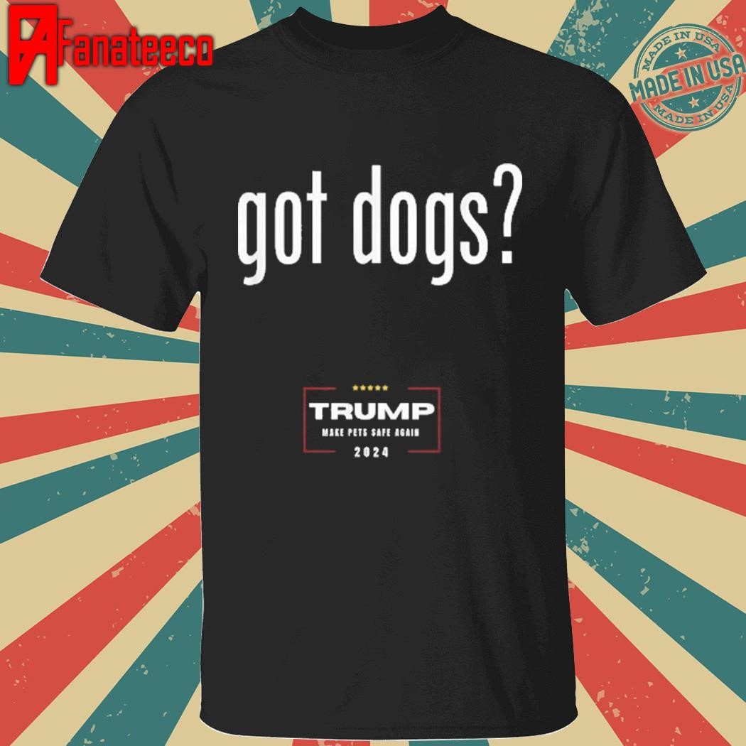 Official Got dogs eating the dogs cats Trump make pets safe again T-shirt