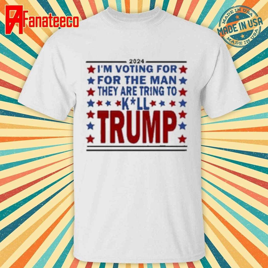 Official I’m Voting For The Man They Are Trying To Kill Trump 2024 Shirt