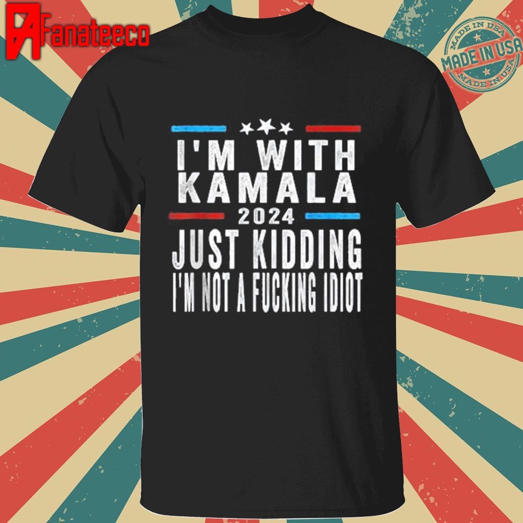 Official I'm With Kamala Just Kidding Not Idiot Funny 2024 shirt