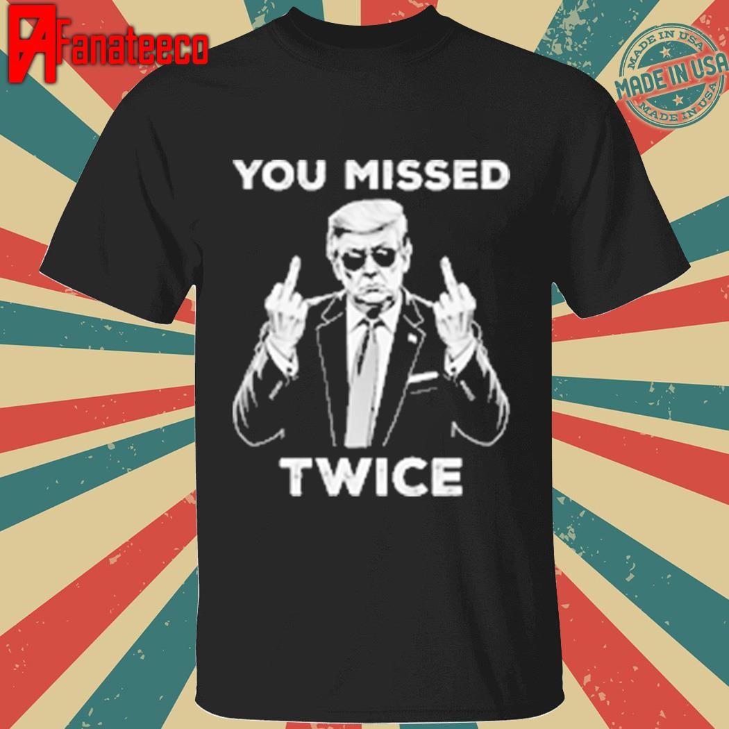 Official Trump Fucking You Missed Twice T-Shirt