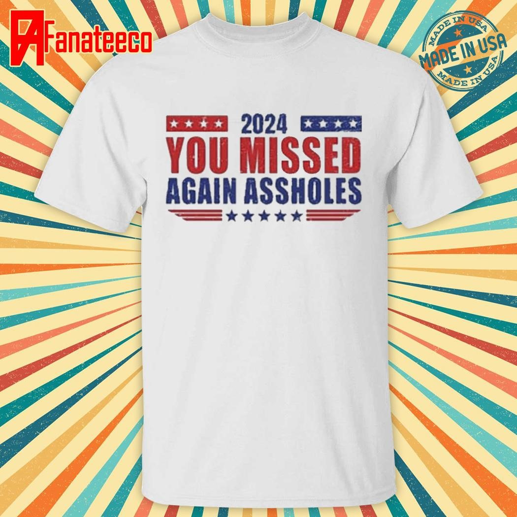 Official Trump you missed again assholes 2024 Shirt