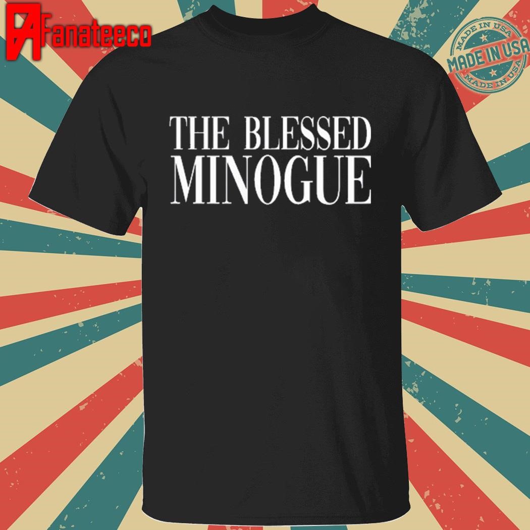 Original Kylie Minogue The Blessed Minogue Shirt