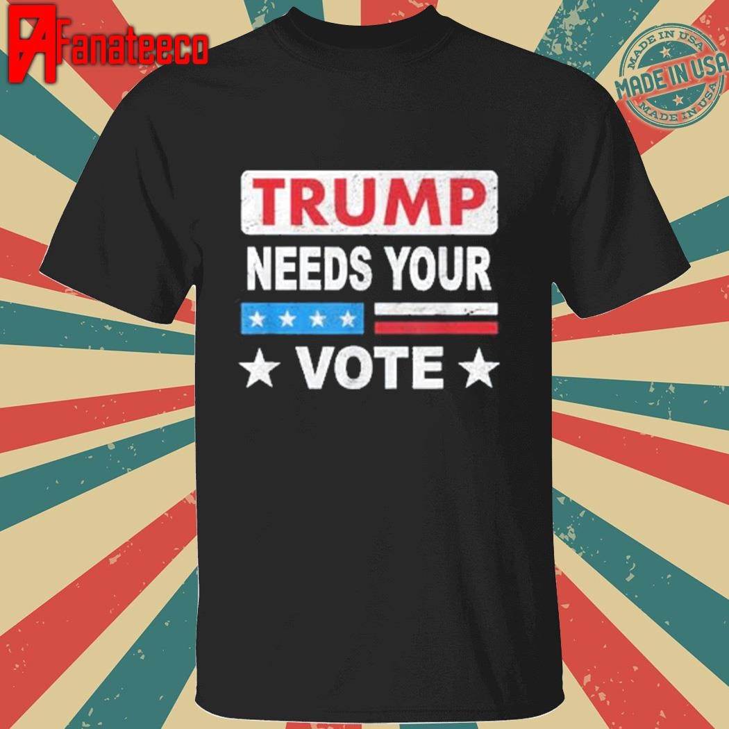 Premium Trump Needs Your Vote 2024 President T-Shirt