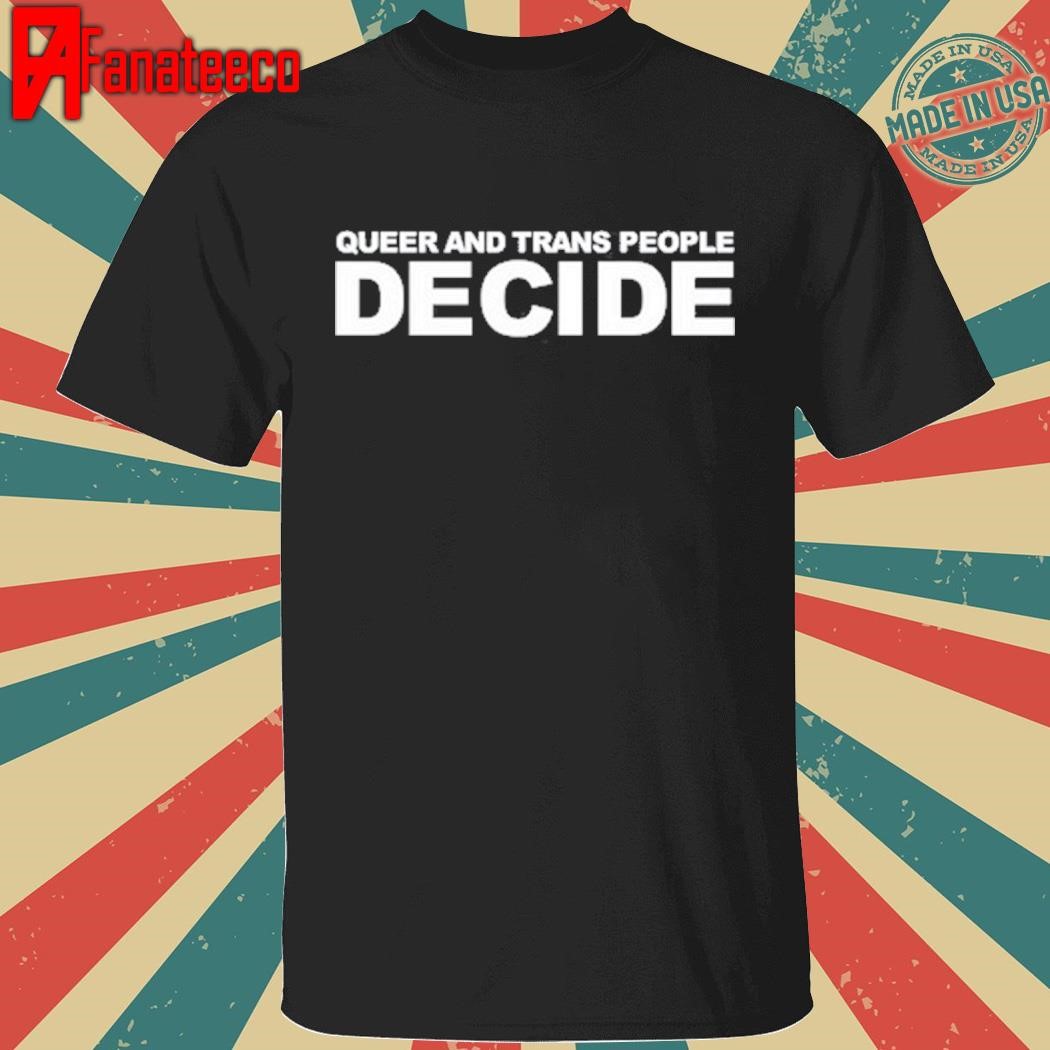 Queer And Trans People Decide T-Shirt