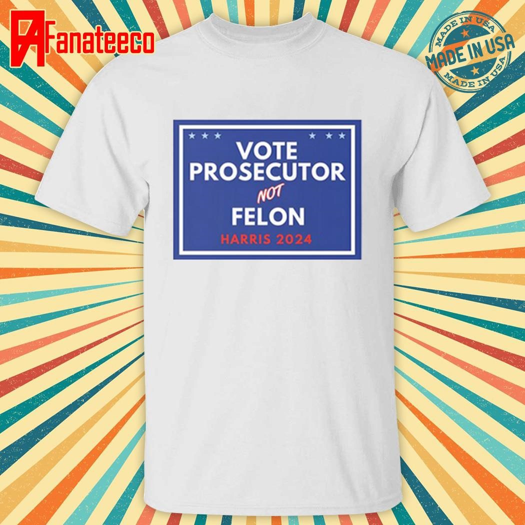 Republicans Against Trump Vote Prosecutor Not Felon Harris 2024 Shirt