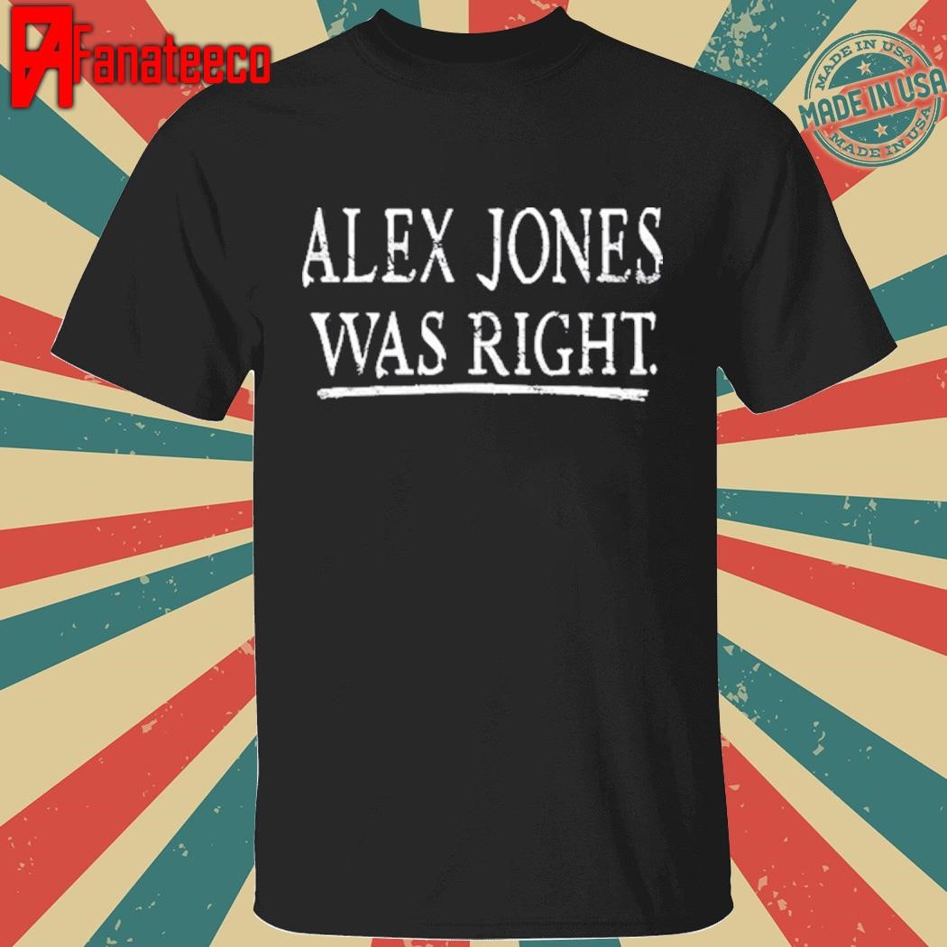 Alex Jones Was Right Shirt Kassi Ware shirt