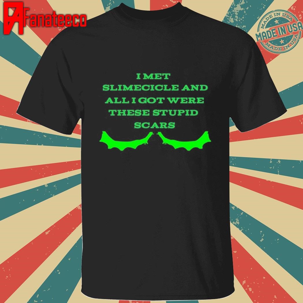 Awesome I Met Slimecicle And All I Got Were These Stupid Scars T-Shirt