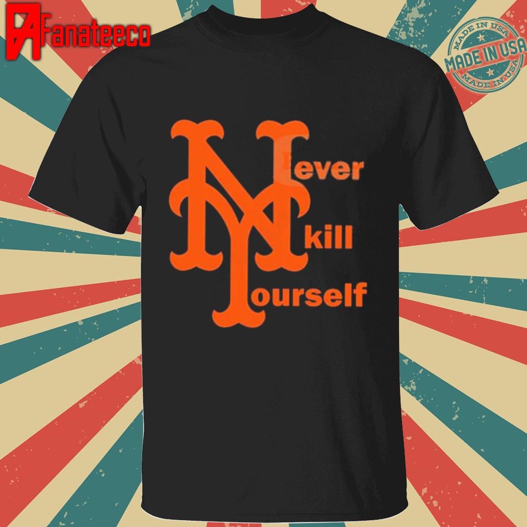 Awesome NY Mets Never Kill Yourself Shirt