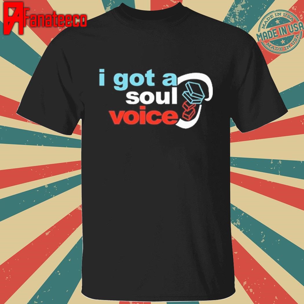 Best I Got A Soul Voice Shirt