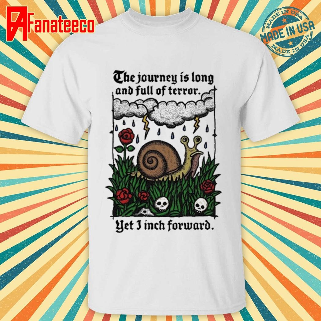 Best The Journey Is Long And Full Of Terror Yet I Inch Forward Tee Shirt