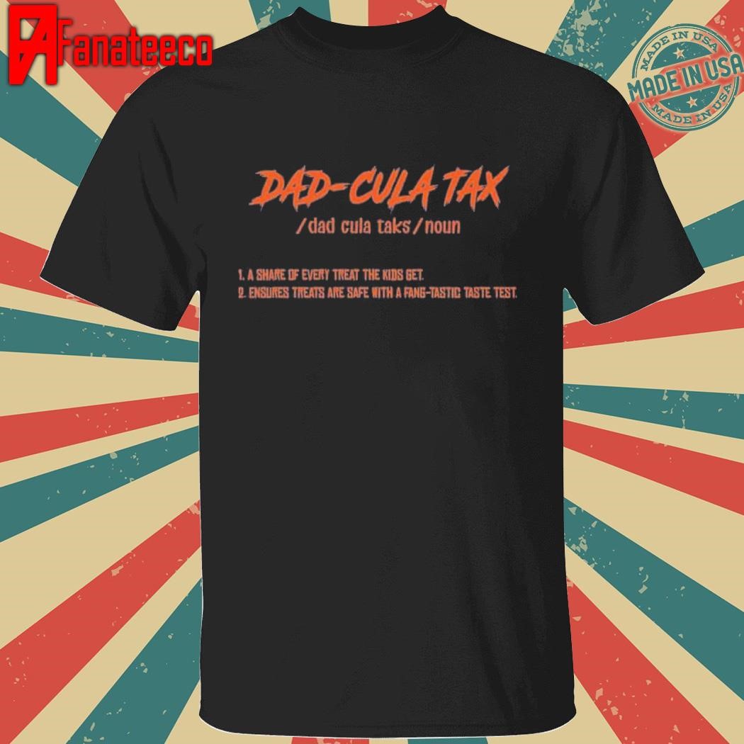 Dad-Cula Tax A Share Of Every Treat The Kids Get T-Shirt – Funny Dad Halloween Definition Shirt