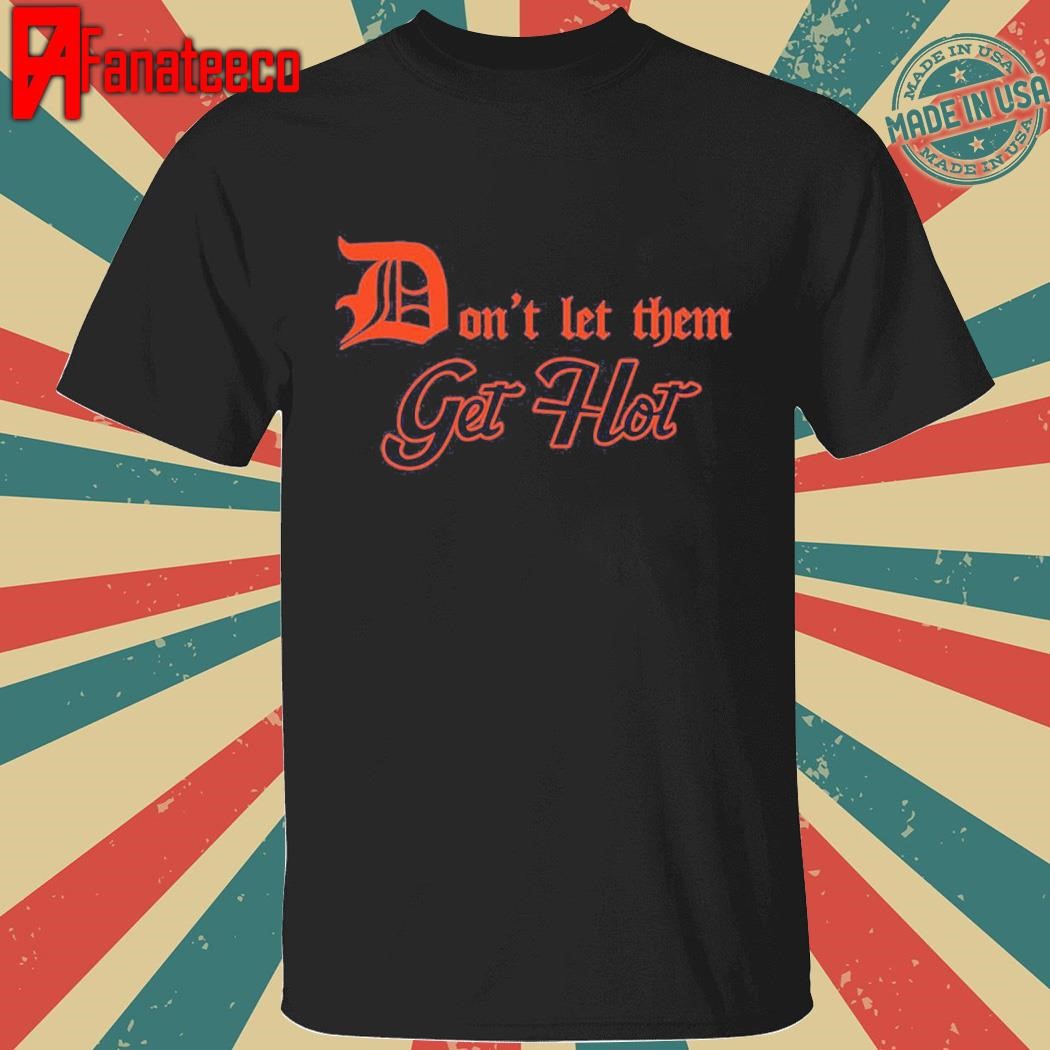 Don't Let Them Get Hot Shirt