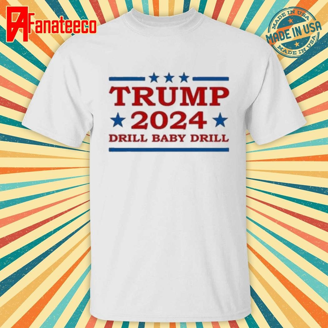 Drill baby drill Trump 2024 president election republicans T-shirt