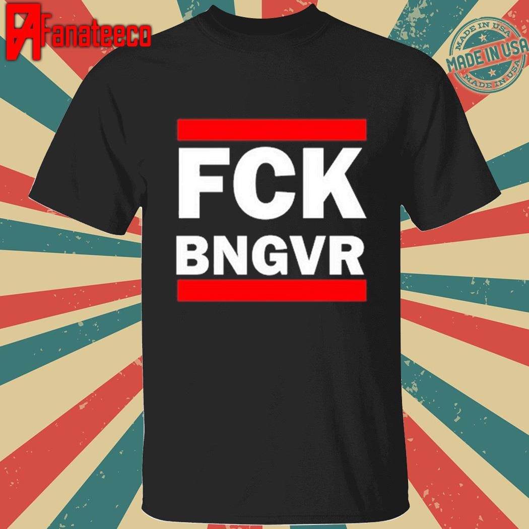 Fck Bngvr Shirt