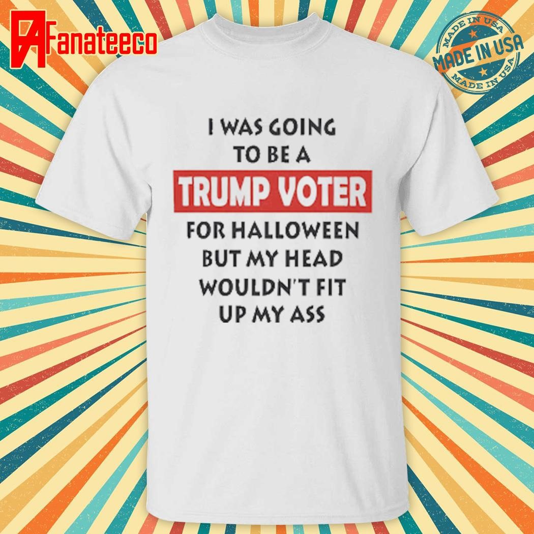 I Was Going To Be A Trump Voter For Halloween Shirt