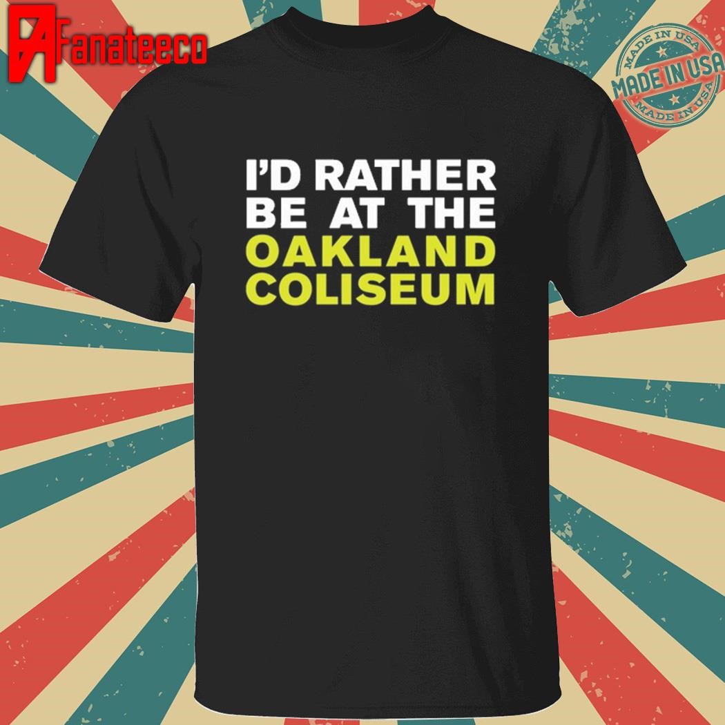 I'd Rather Be At The Oakland Coliseum Shirt