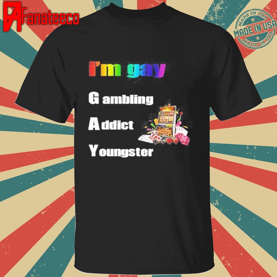 I'm Gay Gambling Addict Youngster T-Shirt, Hoodie