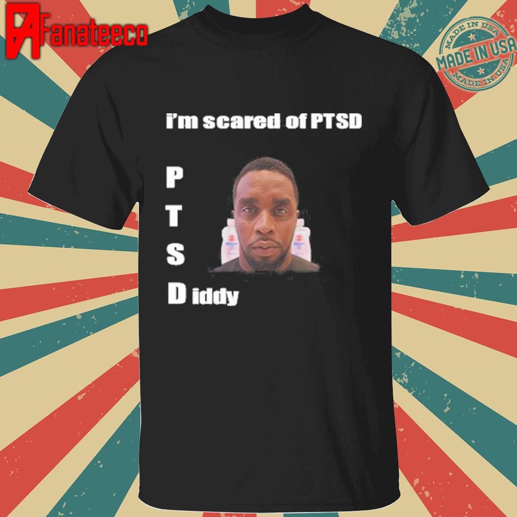 I'm Scared Of Ptsd Diddy Shirt