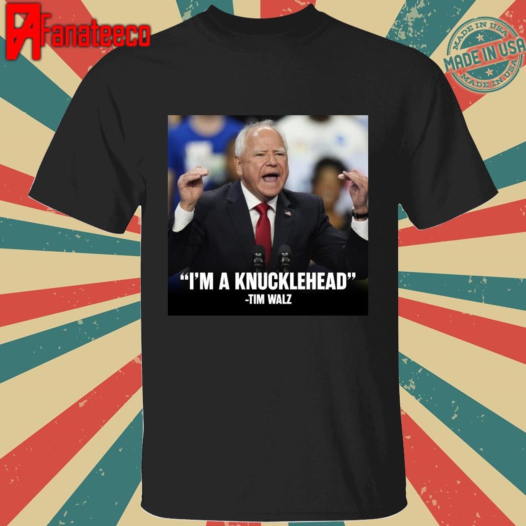 I'm a Knucklehead Tim Walz shirt