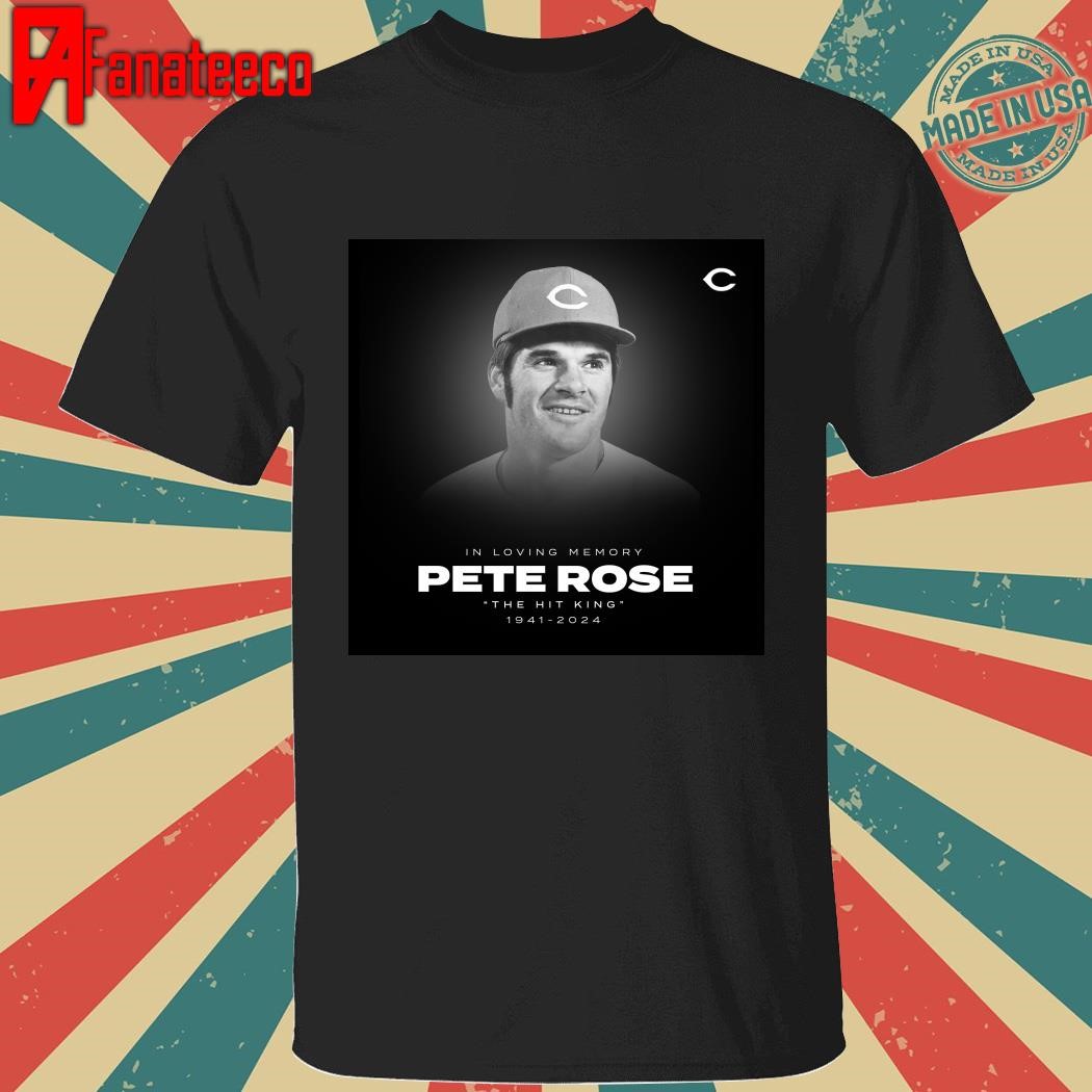 In loving Memory Pete Rose The hit king 1941 2024 shirt