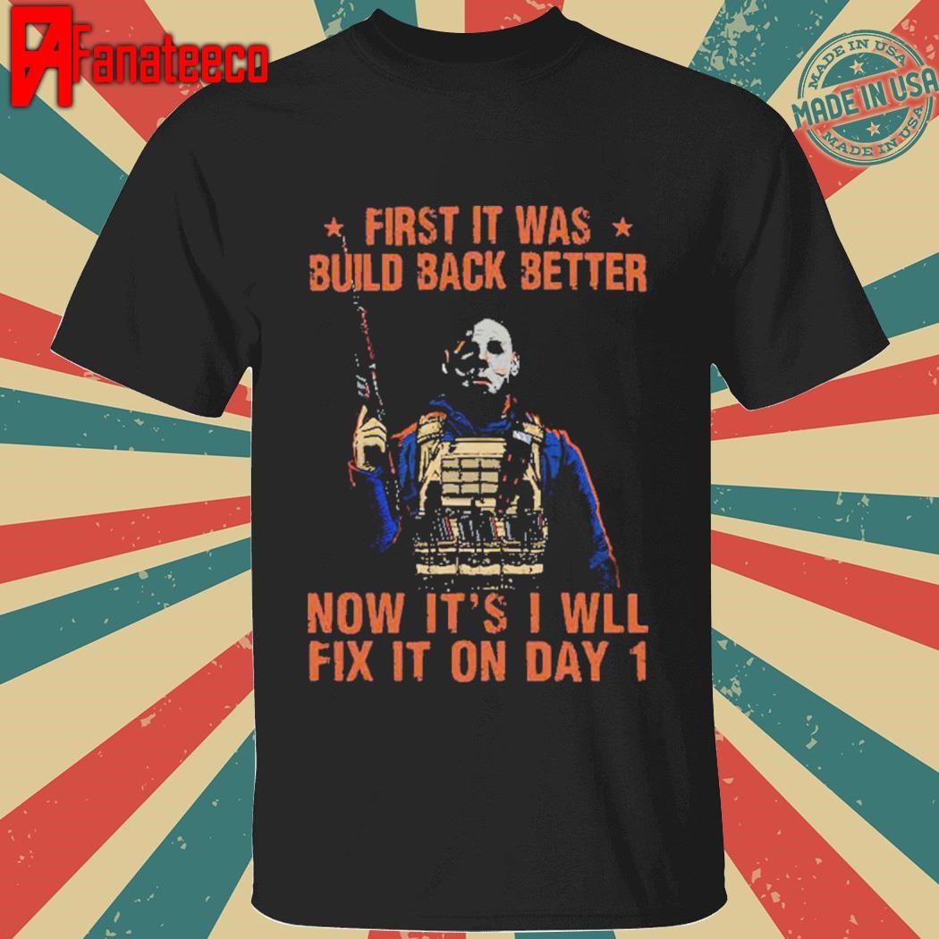 Michael Myers First It Was Build Back Better Now It’s I Will Fix On Day 1 Halloween Shirt