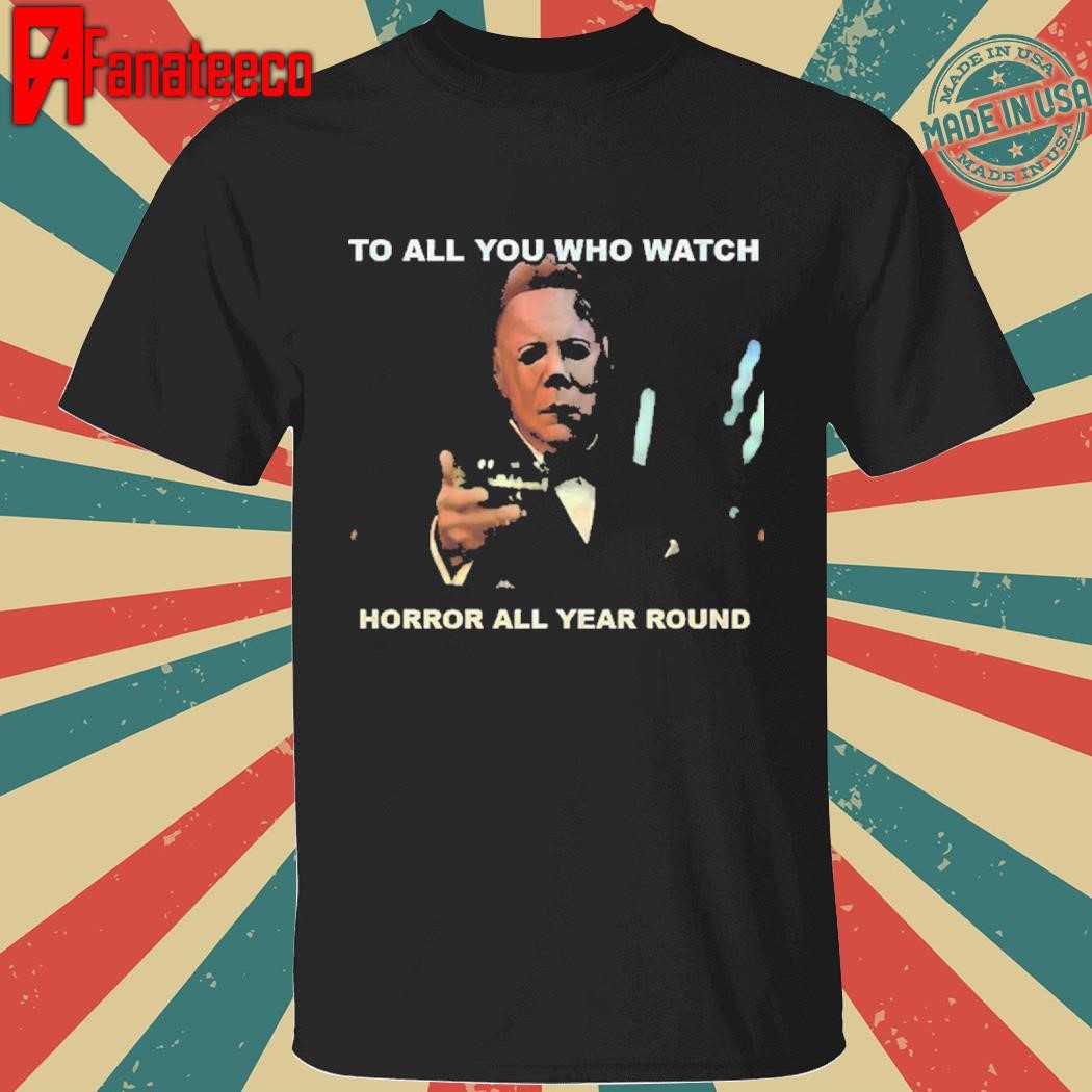 Michael Myers To All You Who Watch Horror All Year Round Shirt