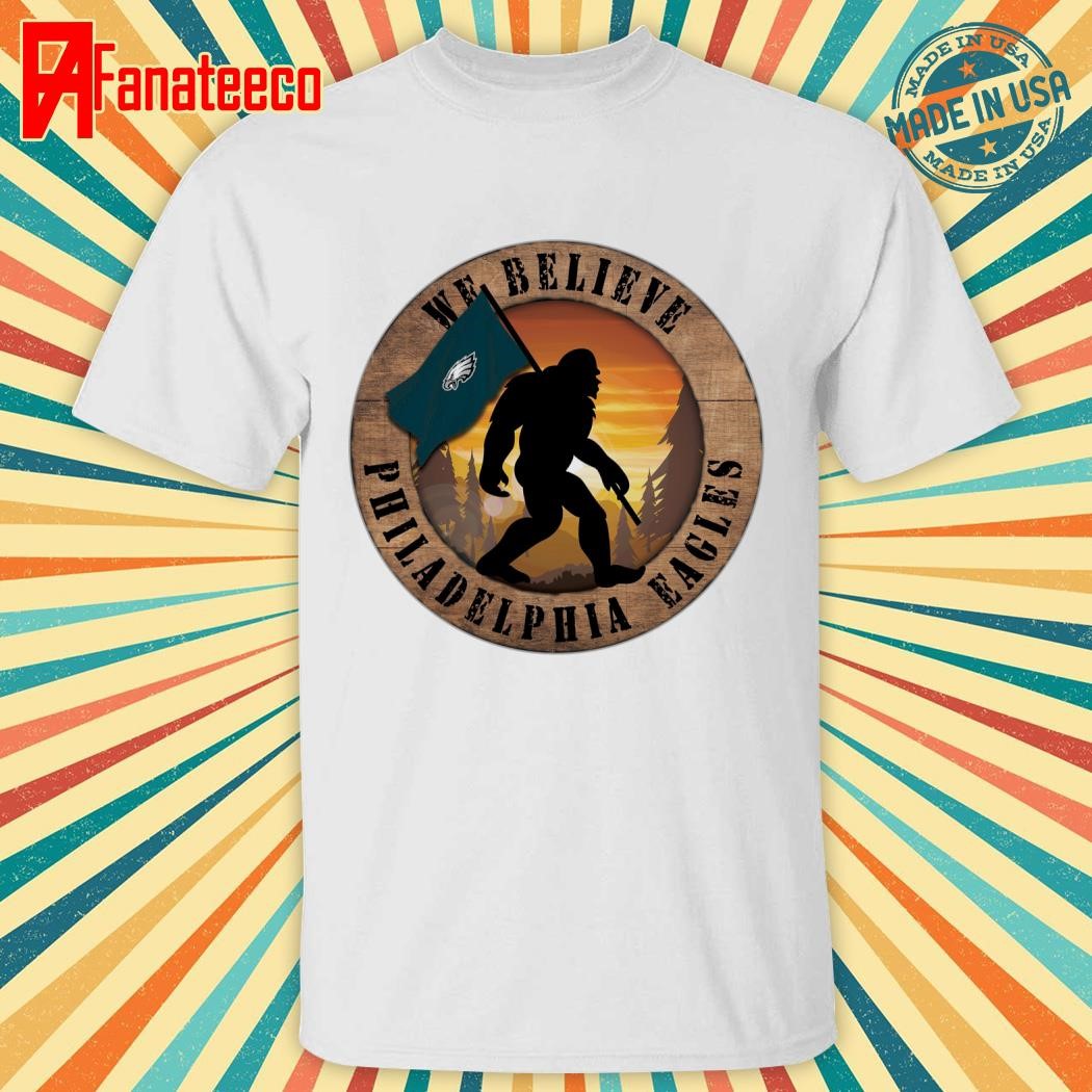 Philadelphia Eagles We Believe Bigfoot shirt