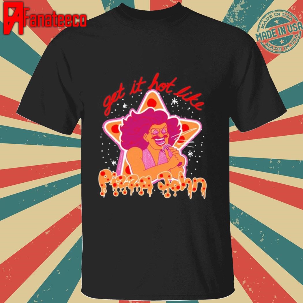 Pizza John Get It Hot Like Shirt