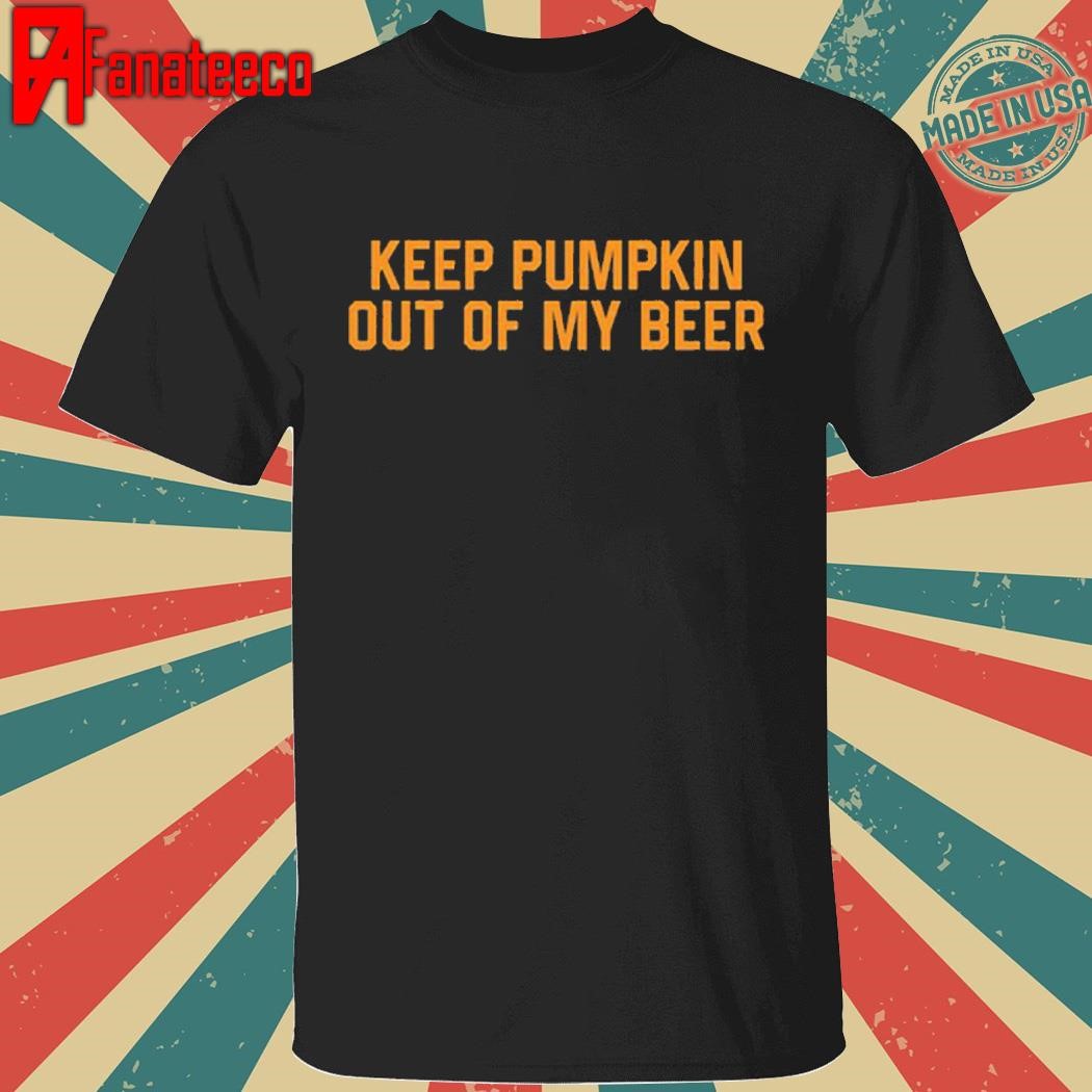 Premium Keep Pumpkin Out Of My Beer Shirt