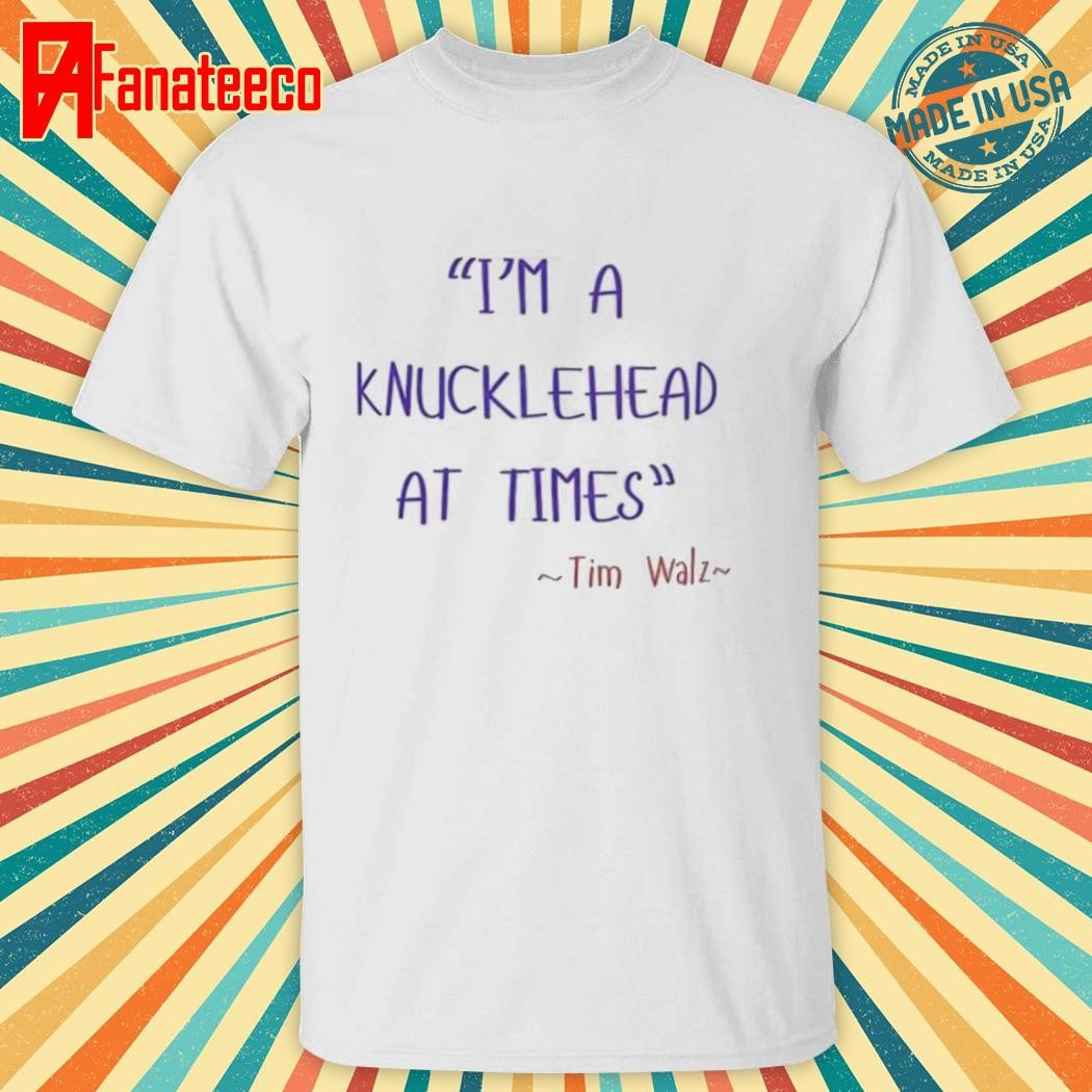 Tim Walz I'm A Knucklehead At Times Shirt