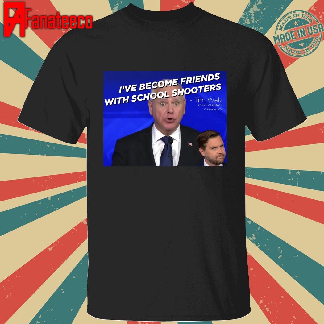 Tim Walz I've become friends with school shooters shirt