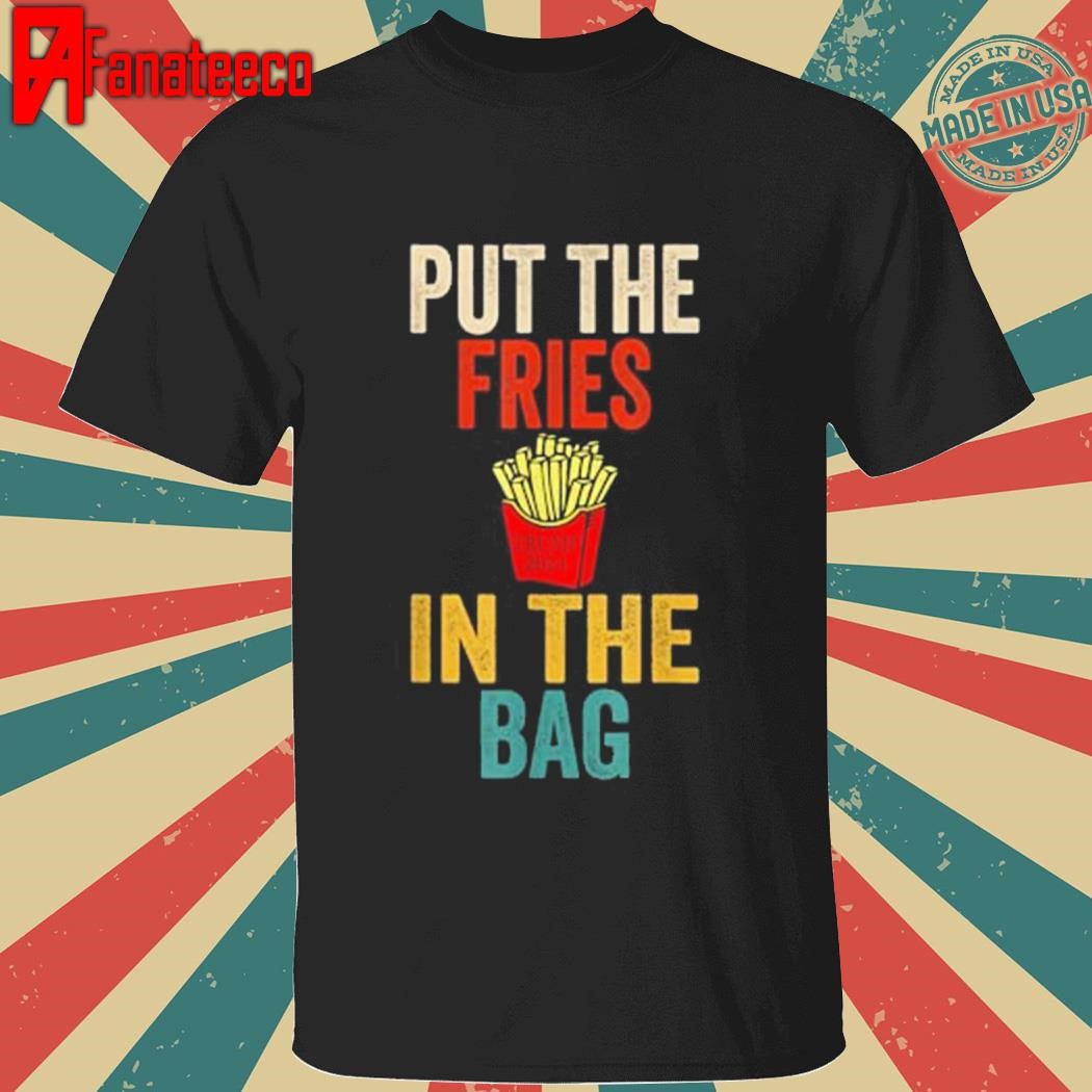 Top Put The Fries In The Bag Funny Fast Food Lover French Fry T-Shirt