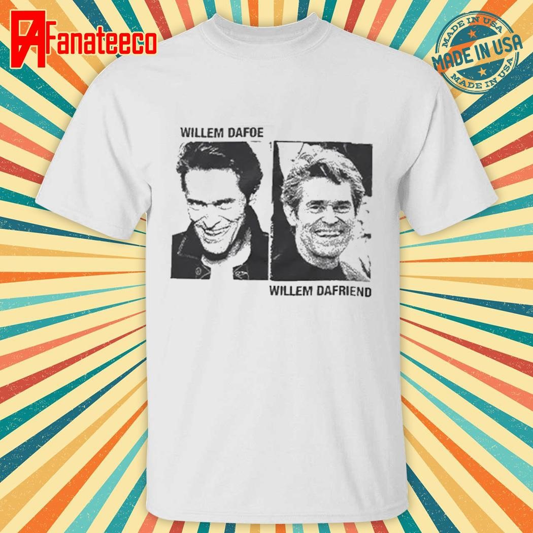 Willem Dafoe Willem Dafriend Shirt