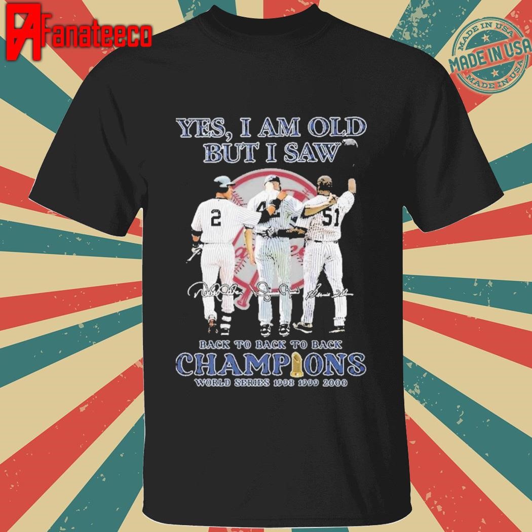 Yes I Am Old But I Saw New York Yankees Back To Back To Back Champions World Series 1998 1999 2000 Signatures Shirt