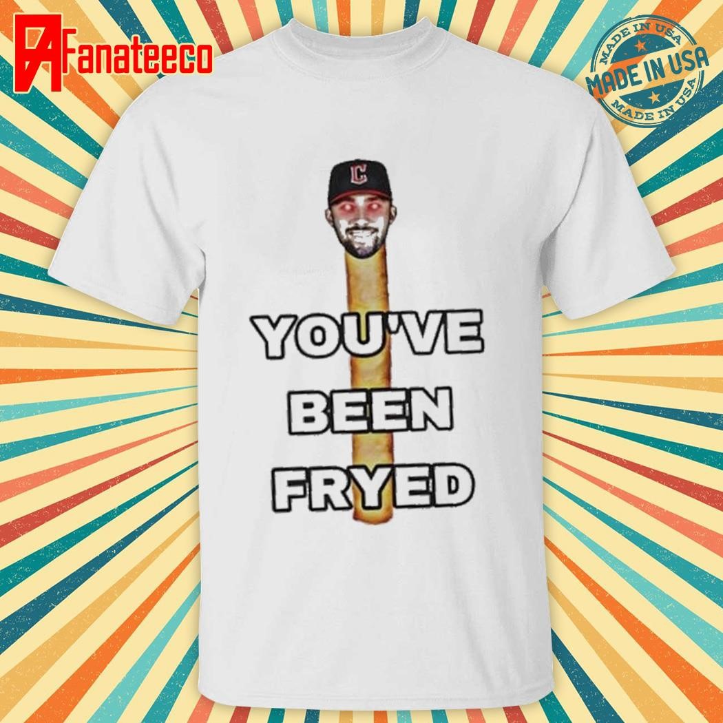 You've been fryed shirt